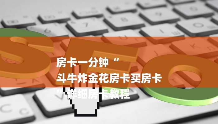 房卡一分钟了解“斗牛房卡”详细房卡教程