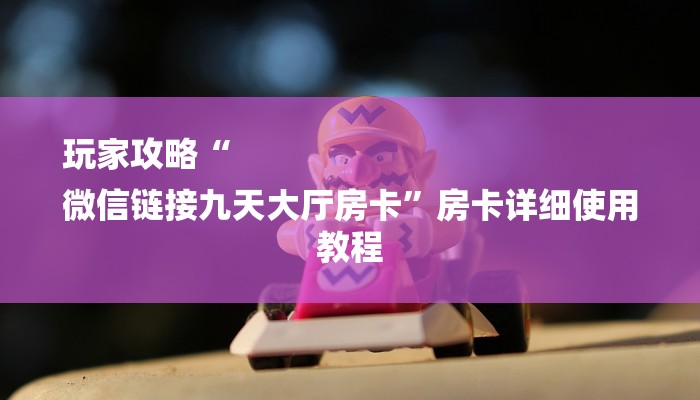 三分钟解答“新皇豪牛牛房卡-详细介绍房卡使用方式