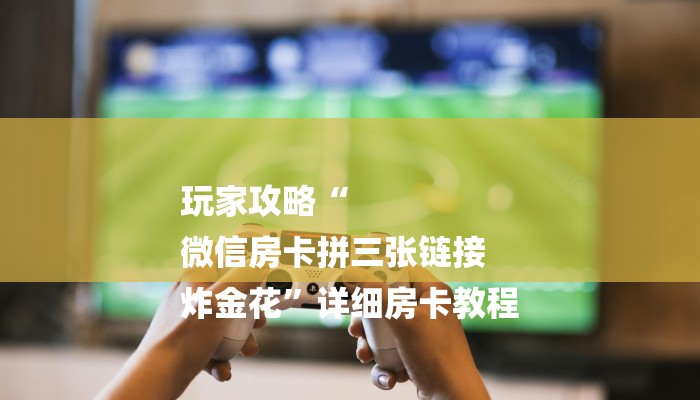 7分钟了解!哪里有微信炸金花房卡-链接找谁买-