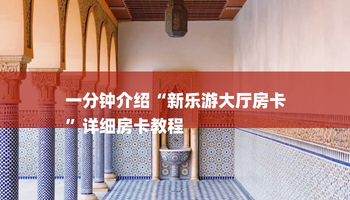 一分钟介绍“新乐游大厅房卡
”详细房卡教程 一分钟介绍“新乐游大厅房卡
”详细房卡教程