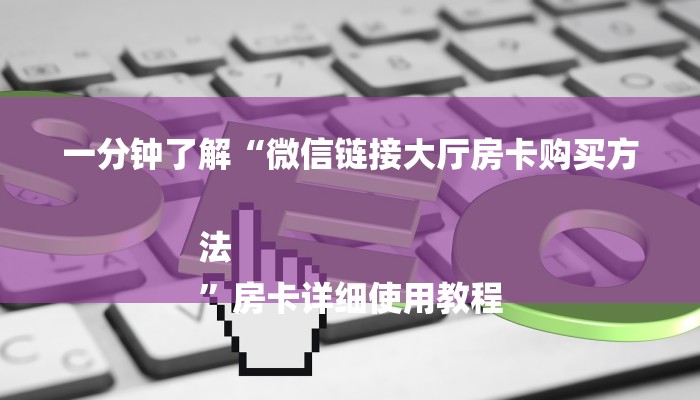 一分钟了解“微信链接大厅房卡购买方法
”房卡详细使用教程 一分钟了解“微信链接大厅房卡购买方法
”房卡详细使用教程