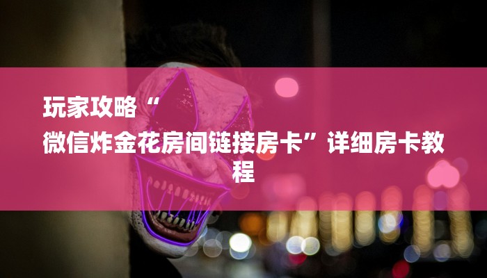 玩家必看“微信好友玩炸 金花房卡如何充”购买房卡介绍