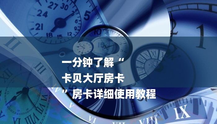 一分钟了解“
卡贝大厅房卡
”房卡详细使用教程