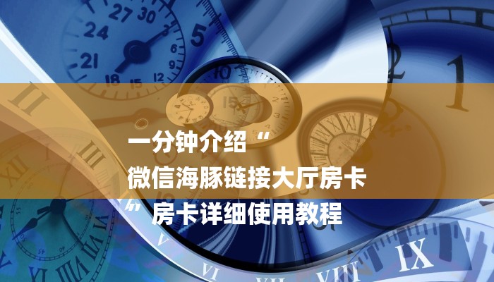 一分钟介绍“
微信海豚链接大厅房卡
”房卡详细使用教程 一分钟介绍“
微信海豚链接大厅房卡
”房卡详细使用教程