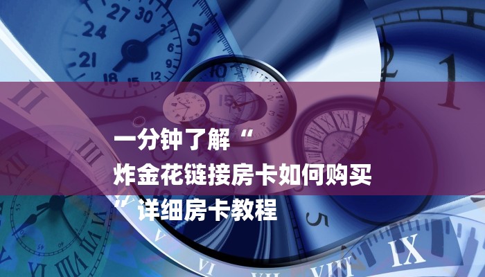 一分钟了解“
炸金花链接房卡如何购买
”详细房卡教程