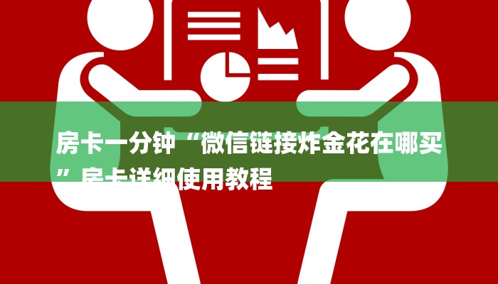 房卡一分钟“微信链接炸金花在哪买
”房卡详细使用教程 房卡一分钟“微信链接炸金花在哪买
”房卡详细使用教程
