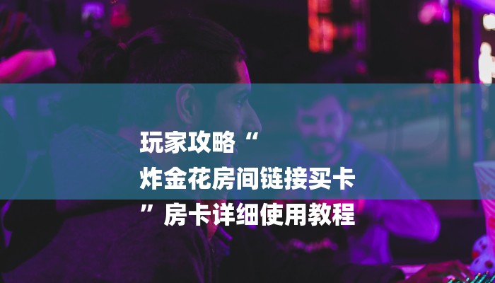 三分钟讲解“美猴王房卡多少钱一张”详细步骤