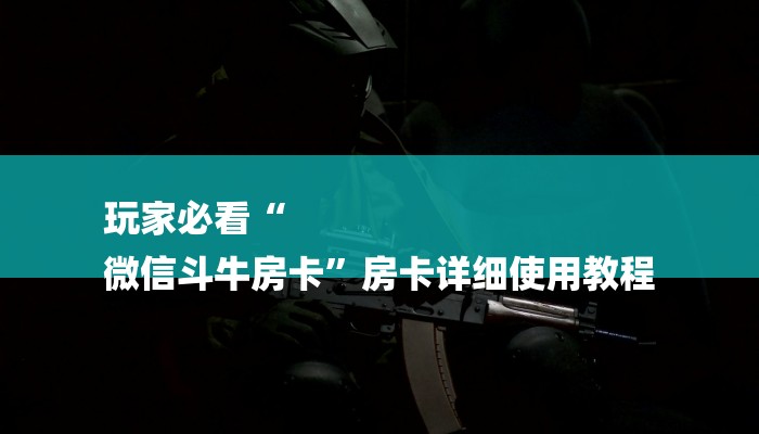玩家必看“
微信斗牛房卡”房卡详细使用教程 玩家必看“
微信斗牛房卡”房卡详细使用教程