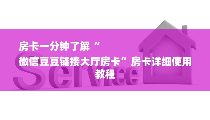 房卡一分钟了解“
微信豆豆链接大厅房卡”房卡详细使用教程 房卡一分钟了解“
微信豆豆链接大厅房卡”房卡详细使用教程