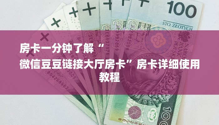 房卡一分钟了解“
微信豆豆链接大厅房卡”房卡详细使用教程 房卡一分钟了解“
微信豆豆链接大厅房卡”房卡详细使用教程