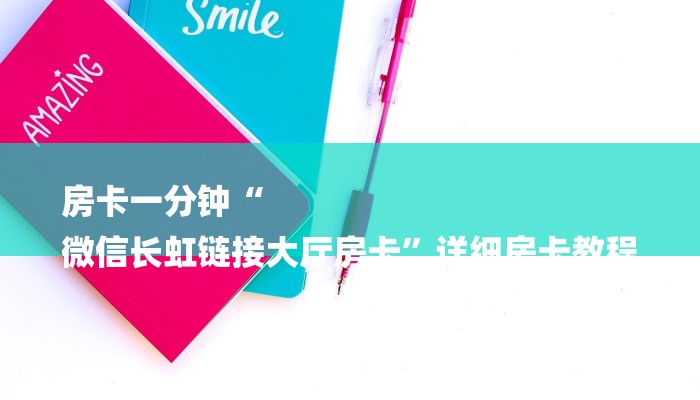 房卡一分钟“
微信长虹链接大厅房卡”详细房卡教程
