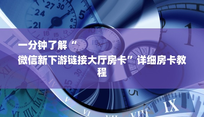 一分钟了解“
微信新下游链接大厅房卡”详细房卡教程