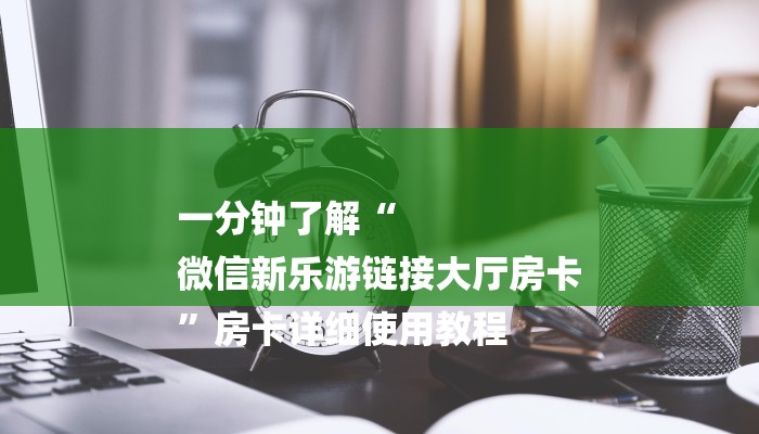 一分钟了解“
微信新乐游链接大厅房卡
”房卡详细使用教程 一分钟了解“
微信新乐游链接大厅房卡
”房卡详细使用教程
