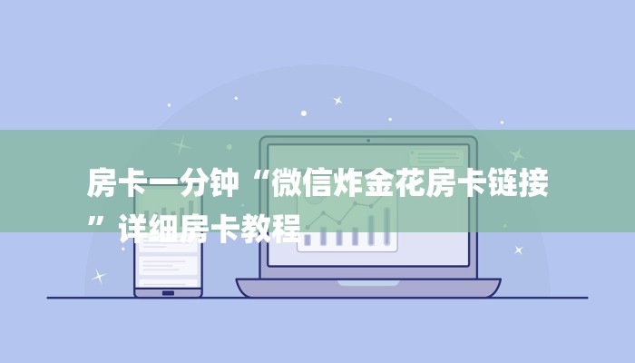 房卡一分钟“微信炸金花房卡链接
”详细房卡教程