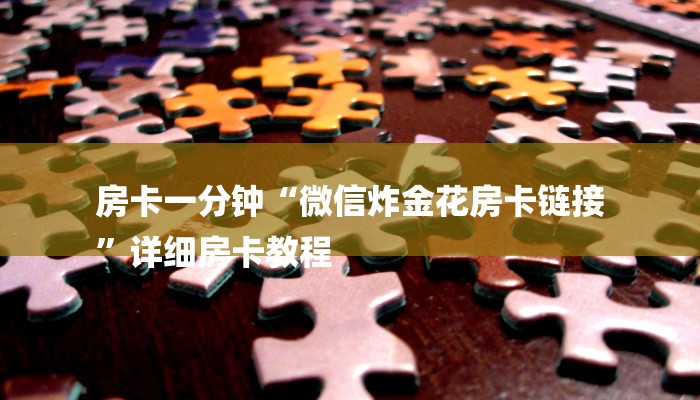 房卡一分钟“微信炸金花房卡链接
”详细房卡教程