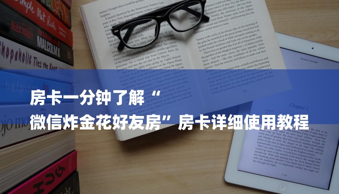 房卡一分钟了解“
微信炸金花好友房”房卡详细使用教程 房卡一分钟了解“
微信炸金花好友房”房卡详细使用教程