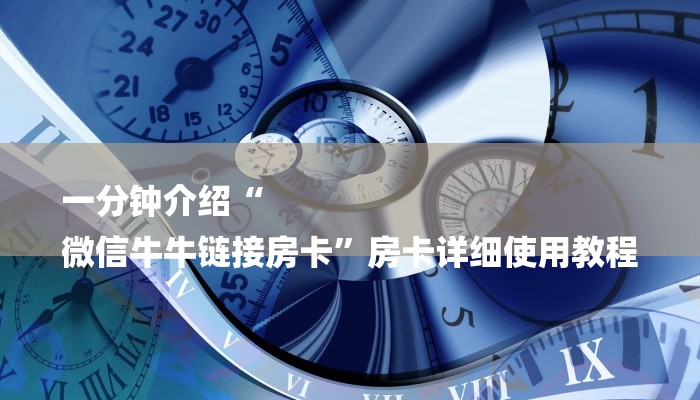 一分钟介绍“
微信牛牛链接房卡”房卡详细使用教程 一分钟介绍“
微信牛牛链接房卡”房卡详细使用教程