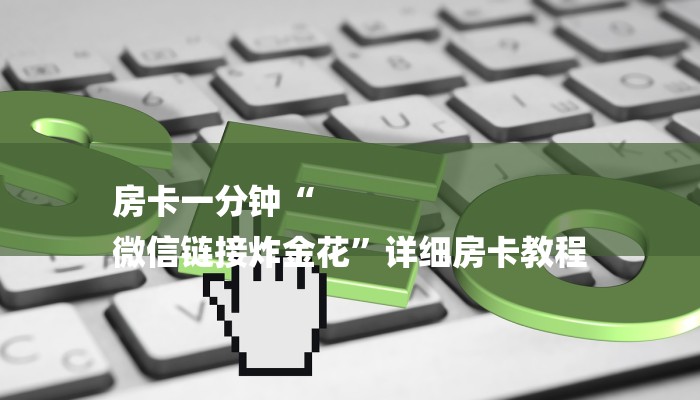 房卡一分钟“
微信链接炸金花”详细房卡教程 房卡一分钟“
微信链接炸金花”详细房卡教程