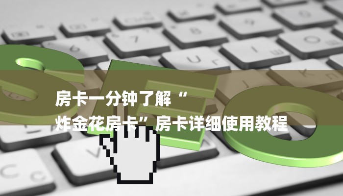 房卡一分钟了解“
炸金花房卡”房卡详细使用教程 房卡一分钟了解“
炸金花房卡”房卡详细使用教程