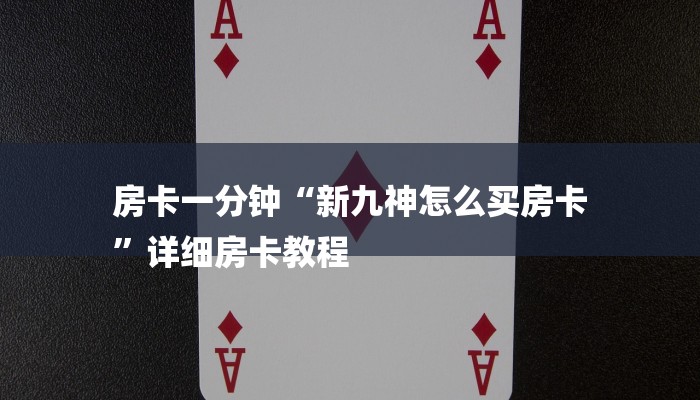 房卡一分钟“新九神怎么买房卡
”详细房卡教程 房卡一分钟“新九神怎么买房卡
”详细房卡教程