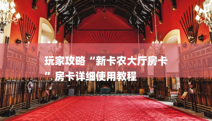 玩家攻略“新卡农大厅房卡
”房卡详细使用教程
