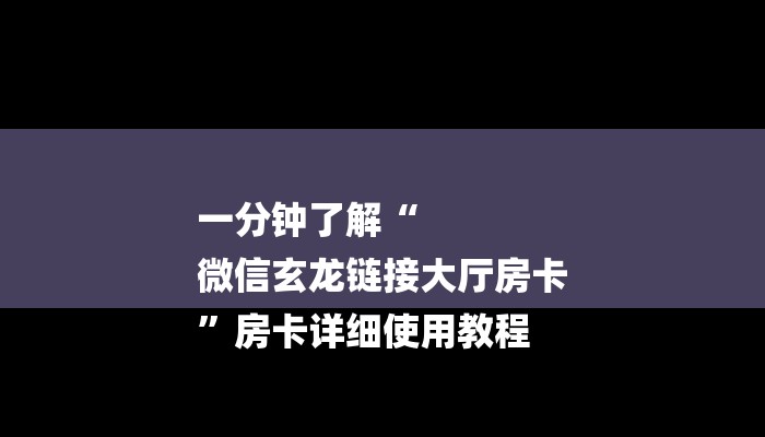 一分钟了解“
微信玄龙链接大厅房卡
”房卡详细使用教程