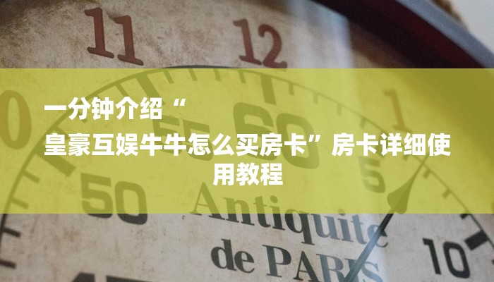 一分钟介绍“
皇豪互娱牛牛怎么买房卡”房卡详细使用教程 一分钟介绍“
皇豪互娱牛牛怎么买房卡”房卡详细使用教程