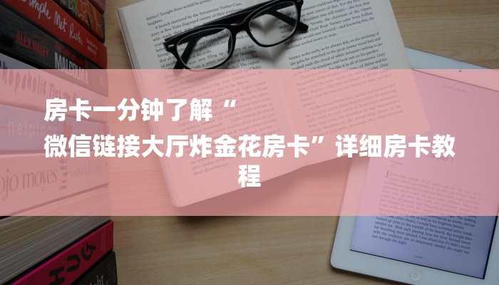房卡一分钟了解“
微信链接大厅炸金花房卡”详细房卡教程 房卡一分钟了解“
微信链接大厅炸金花房卡”详细房卡教程