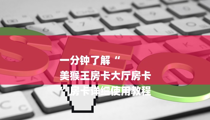 一分钟了解“
美猴王房卡大厅房卡
”房卡详细使用教程 一分钟了解“
美猴王房卡大厅房卡
”房卡详细使用教程