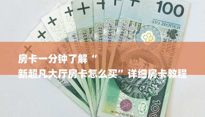 房卡一分钟了解“
新超凡大厅房卡怎么买”详细房卡教程