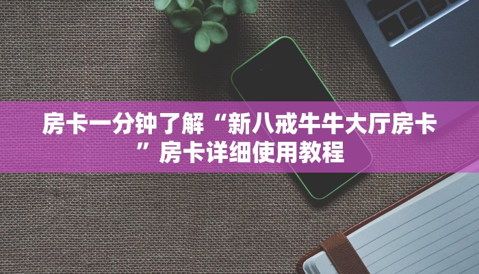 房卡一分钟了解“新八戒牛牛大厅房卡”房卡详细使用教程