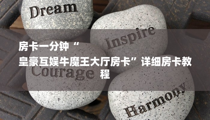 房卡一分钟“
皇豪互娱牛魔王大厅房卡”详细房卡教程 房卡一分钟“
皇豪互娱牛魔王大厅房卡”详细房卡教程