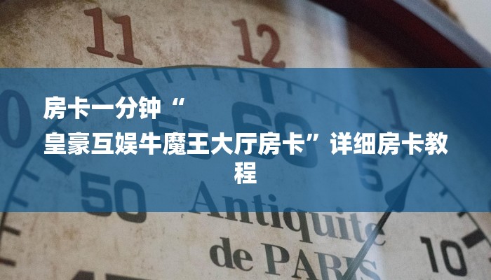 房卡一分钟“
皇豪互娱牛魔王大厅房卡”详细房卡教程 房卡一分钟“
皇豪互娱牛魔王大厅房卡”详细房卡教程