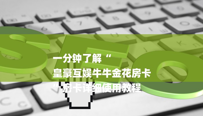一分钟了解“
皇豪互娱牛牛金花房卡
”房卡详细使用教程