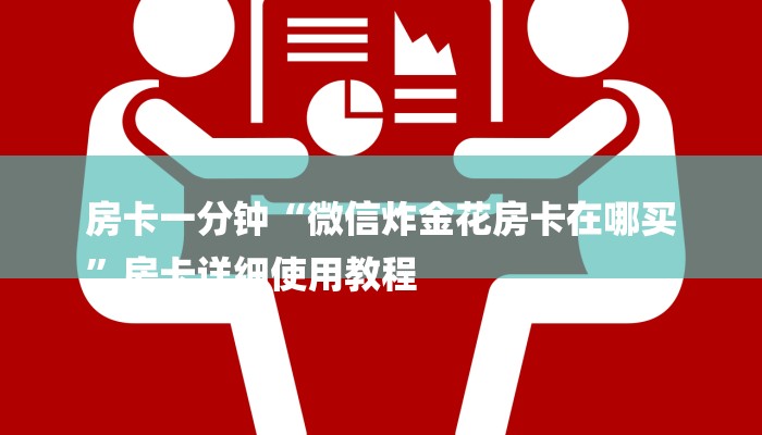 房卡一分钟“微信炸金花房卡在哪买
”房卡详细使用教程 房卡一分钟“微信炸金花房卡在哪买
”房卡详细使用教程