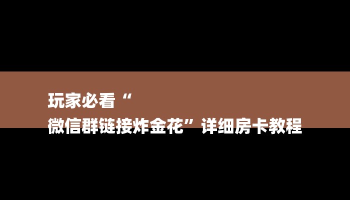 玩家必看“
微信群链接炸金花”详细房卡教程 玩家必看“
微信群链接炸金花”详细房卡教程