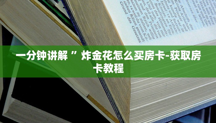 一分钟讲解 ”炸金花怎么买房卡-获取房卡教程 一分钟讲解 ”炸金花怎么买房卡-获取房卡教程