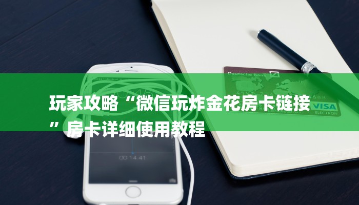玩家攻略“微信玩炸金花房卡链接
”房卡详细使用教程 玩家攻略“微信玩炸金花房卡链接
”房卡详细使用教程