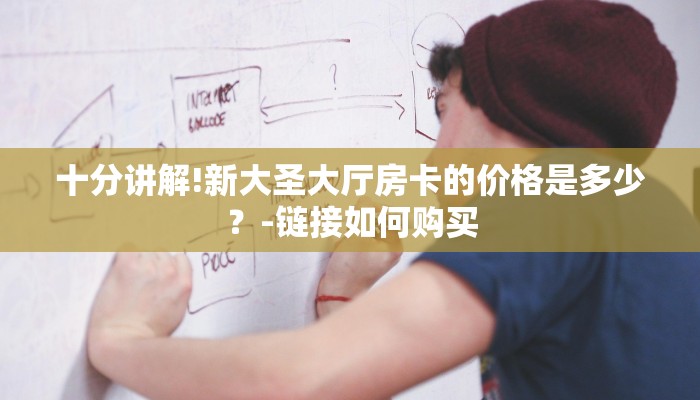 十分讲解!新大圣大厅房卡的价格是多少?-链接如何购买 十分讲解!新大圣大厅房卡的价格是多少?-链接如何购买