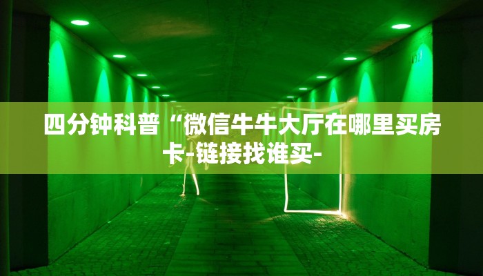 十分讲解!微信斗牛大厅链接房卡-链接如何购买 十分讲解!微信斗牛大厅链接房卡-链接如何购买