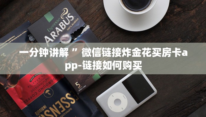 一分钟讲解 ”微信链接炸金花买房卡app-链接如何购买