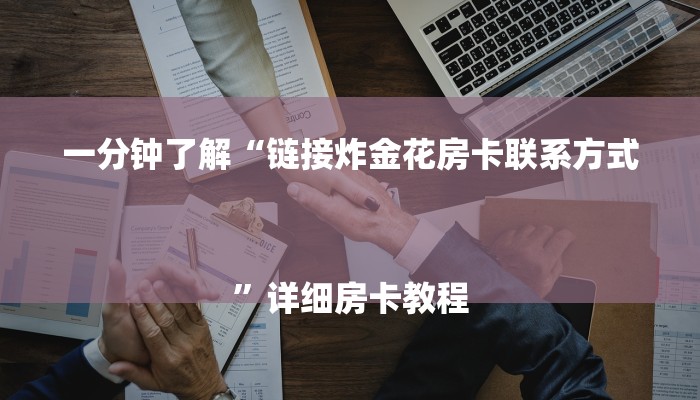 一分钟了解“链接炸金花房卡联系方式
”详细房卡教程 一分钟了解“链接炸金花房卡联系方式
”详细房卡教程