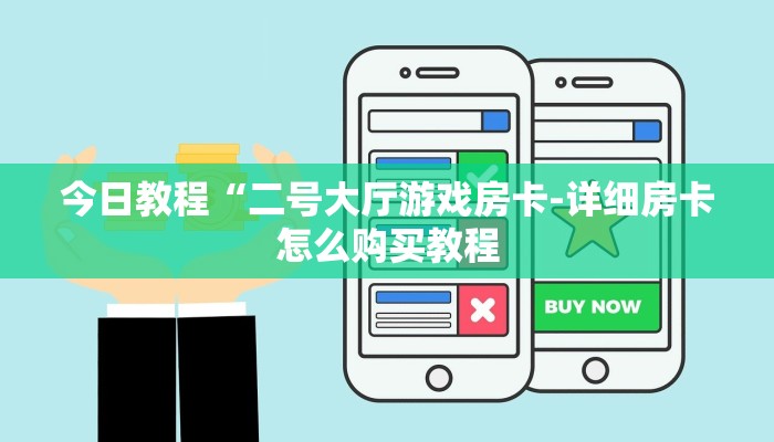 今日教程“二号大厅游戏房卡-详细房卡怎么购买教程 今日教程“二号大厅游戏房卡-详细房卡怎么购买教程