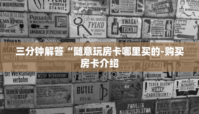 三分钟解答“随意玩房卡哪里买的-购买房卡介绍