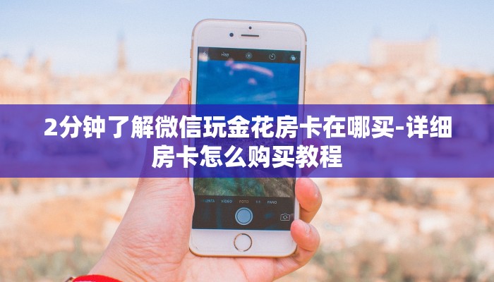 2分钟了解微信玩金花房卡在哪买-详细房卡怎么购买教程