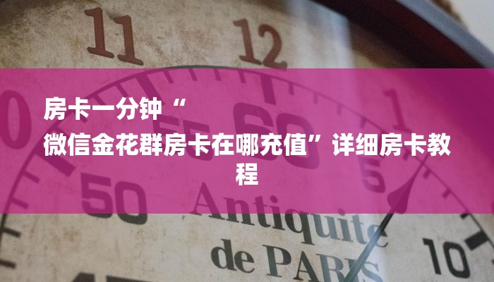 房卡一分钟“
微信金花群房卡在哪充值”详细房卡教程 房卡一分钟“
微信金花群房卡在哪充值”详细房卡教程