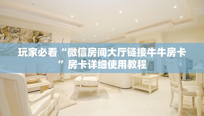 玩家必看“微信房间大厅链接牛牛房卡”房卡详细使用教程