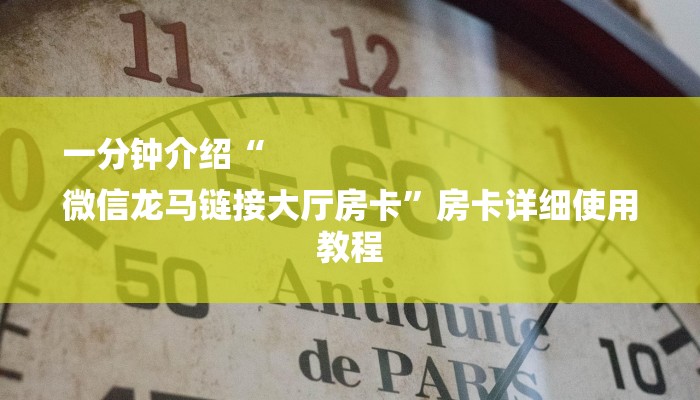 一分钟介绍“
微信龙马链接大厅房卡”房卡详细使用教程 一分钟介绍“
微信龙马链接大厅房卡”房卡详细使用教程