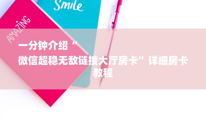 一分钟介绍“
微信超稳无敌链接大厅房卡”详细房卡教程