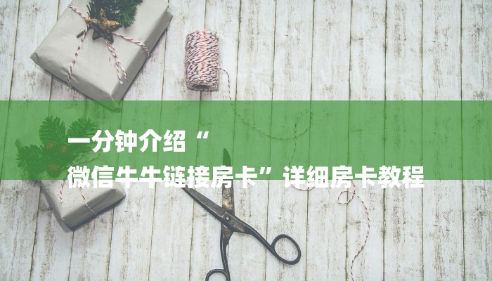 一分钟介绍“
微信牛牛链接房卡”详细房卡教程 一分钟介绍“
微信牛牛链接房卡”详细房卡教程